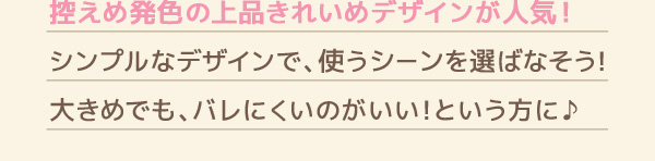 控えめ発色の上品きれいめデザインが人気!　シンプルなデザインで、使うシーンを選ばなそう!大きめでも、バレにくいのがいい!という方に♪