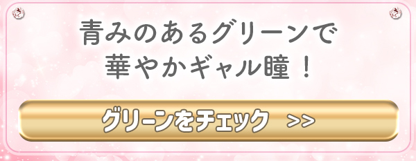青みのあるグリーンで華やかギャル瞳 ! グリーンをチェック