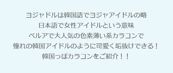 ヨジャドルは韓国語でヨジャアイドルの略日本語で女性アイドルという意味ベルアで大人気の色素薄い系カラコンで憧れの韓国アイドルのように可愛く垢抜けできる！韓国っぽカラコンをご紹介！！