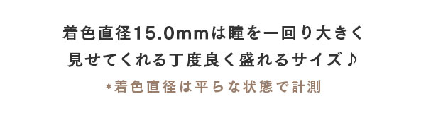 着色直径15.0mmは一回り大きく見せてくれる丁度良く盛れるサイズ♪着色直径は平らな状態で計測